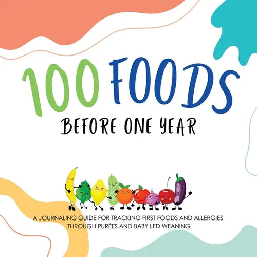 100 Foods Before One Year: A Journaling Guide for tracking First Foods and allergies Through purées and baby led weaning - Paperback